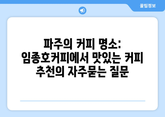 파주의 커피 명소: 임종호커피에서 맛있는 커피 추천