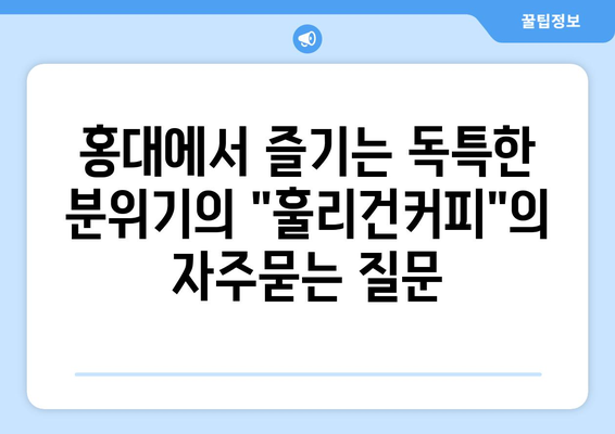 홍대에서 즐기는 독특한 분위기의 "훌리건커피"