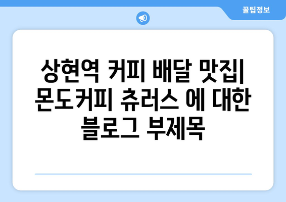 상현역 커피 배달 맛집: 몬도커피 츄러스