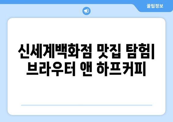 신세계백화점 맛있는 빵과 커피 카페: 브라우터 앤 하프커피