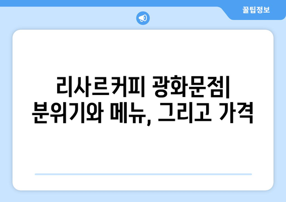 광화문 리사르커피 정직한 후기 및 메뉴 추천