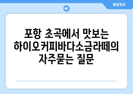 포항 초곡에서 맛보는 하이오커피바다소금라떼