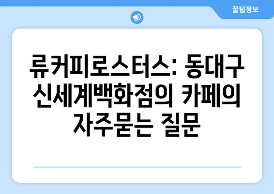 류커피로스터스: 동대구 신세계백화점의 카페